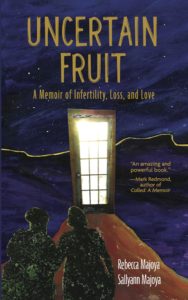 Uncertain Fruit: A Memoir of Infertility, Loss, and Love, by Rebecca and Sallyann Majoya