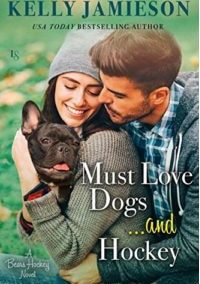 Must Love Dogs…and Hockey (Bears Hockey Book 1) by Kelly Jamieson