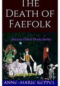 The Death of Faefolk (Ancient Death Doula Series Book 1) by Anne-Marie Keppel