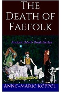 The Death of Faefolk (Ancient Death Doula Series Book 1), by Anne-Marie Keppel