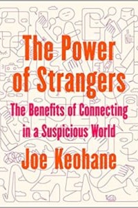 The Power of Strangers: The Benefits of Connecting in a Suspicious World, by Joe Keohane