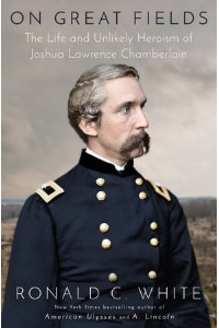 On Great Fields: The Life and Unlikely Heroism of Joshua Lawrence Chamberlain, by Ronald C. White