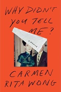 Why Didn’t You Tell Me? A Memoir, by Carmen Rita Wong