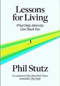 Lessons for Living: What Only Adversity Can Teach You, by Phil Stutz