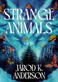 Strange Animals: A Novel, by Jarod K. Anderson