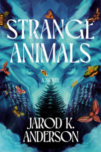 Strange Animals: A Novel, by Jarod K. Anderson