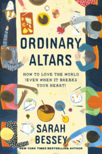 Ordinary Altars How to Love the World (Even When It Breaks Your Heart), by Sarah Bessey